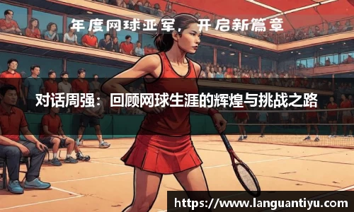 对话周强：回顾网球生涯的辉煌与挑战之路