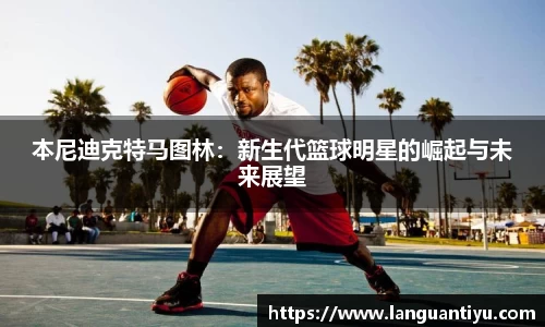 本尼迪克特马图林：新生代篮球明星的崛起与未来展望