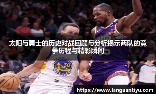 太阳与勇士的历史对战回顾与分析揭示两队的竞争历程与精彩瞬间